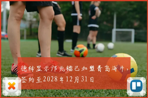 德转显示邝兆镭已加盟青岛海牛，签约至2028年12月31日