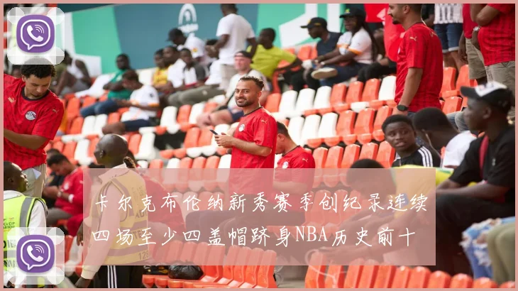 卡尔克布伦纳新秀赛季创纪录连续四场至少四盖帽跻身NBA历史前十