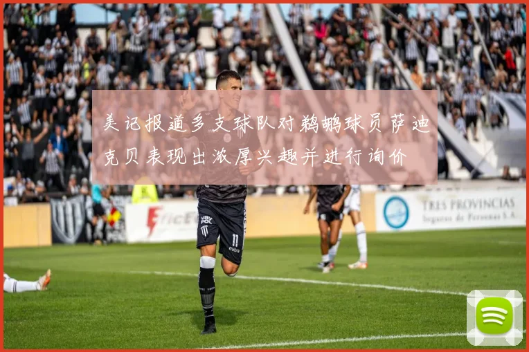 美记报道多支球队对鹈鹕球员萨迪克贝表现出浓厚兴趣并进行询价